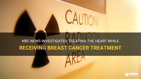 Nbc News Investigates: Treating The Heart While Receiving Breast Cancer ...