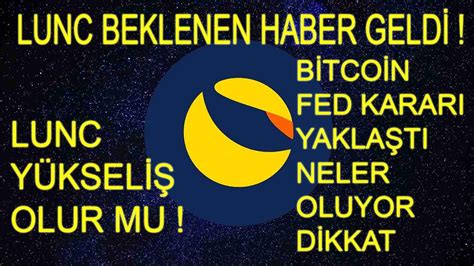 lunc YÜKSELİŞ BAŞLIYOR MU FED KARARI YAKLAŞTI ÖNEMLİ HABERLER