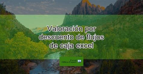 Valoración por descuento de flujos de caja excel Actualizado enero 2025