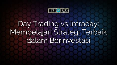 Day Trading Vs Intraday Mempelajari Strategi Terbaik Dalam Berinvestasi