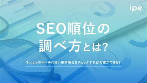 Seo検索順位の調べ方は？上位の狙い方や対策方法を解説 Strategy By Ipe