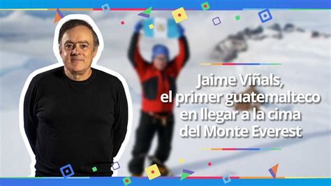 Jaime Viñals el primer guatemalteco en subir el Everest YouTube