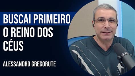 Buscai O Reino Dos C Us Alessandro Gregorute Youtube