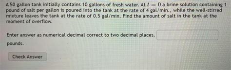 Solved A 50 Gallon Tank Initially Contains 10 Gallons Of Chegg