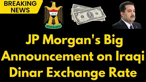 Iraqi Dinar Jp Morgan S Big Announcement On Iraqi Dinar Exchange Rate