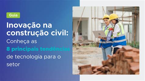 Guia Inovação Na Construção Civil Conheça As 8 Principais Tendências