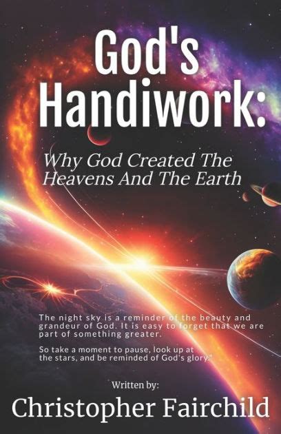 Gods Handiwork Why God Created The Heavens And The Earth By