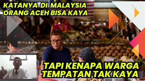 Orang Aceh Bisa Kaya Di 🇲🇾 Tapi Warga Tempatan Malaysia Tak Kaya Youtube