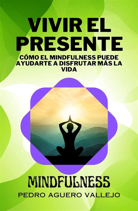 Vivir en Presente Cómo el Mindfulness Puede Ayudarte a Disfrutar más