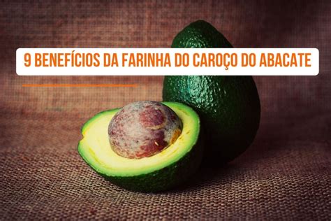 9 Benefícios da Farinha do Caroço de Abacate