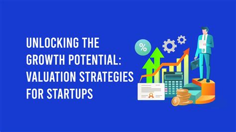 Unlocking the Growth Potential: Valuation Strategies for Startups 