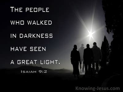 Isaiah 9:2 The people who walk in darknessWill see a great light;Those ...