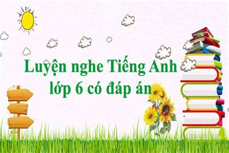 Bài luyện nghe tiếng Anh lớp 6 có đáp án | Nghe rõ, học nhanh - Sửa ...