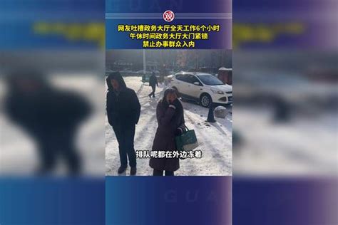 网友吐槽政务大厅全天工作6个小时，午休时间政务大厅大门紧锁，禁止办事群众入内