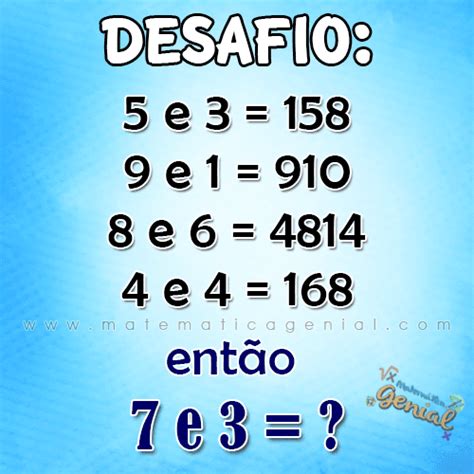 Desafio De Logica - Desafio de lógica: 5 e 3 =158 9 e 1 =910... | Matemática Genial