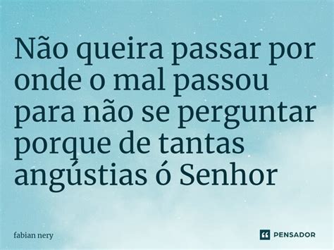 ⁠não Queira Passar Por Onde O Mal Fabian Nery Pensador