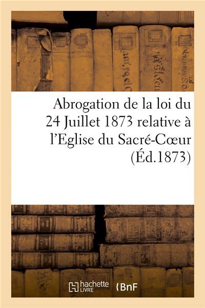 Abrogation de la loi du 24 Juillet 1873 relative à l Eglise du Sacré