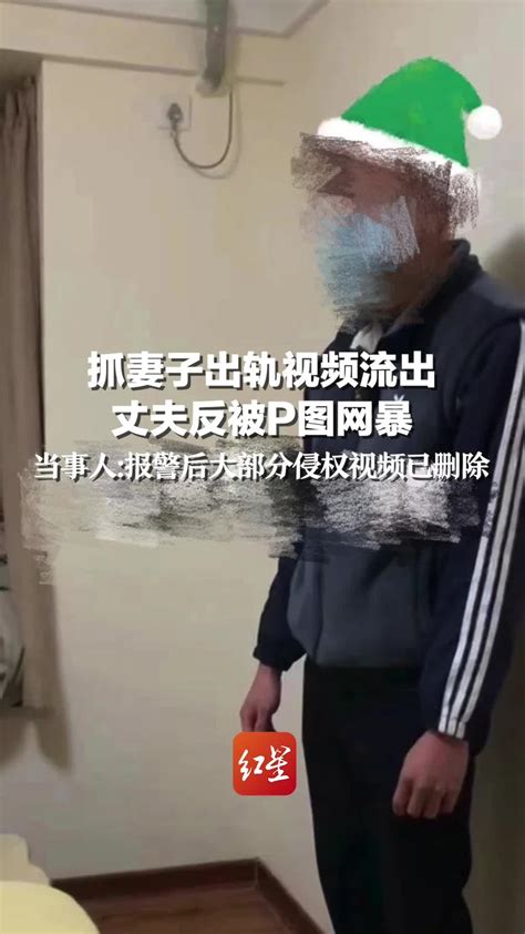 抓妻子出轨视频流出 丈夫反被p图网暴 当事人：报警后 大部分侵权视频已删除凤凰网视频凤凰网