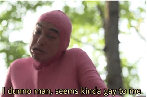 I Dunno Man Seems Kinda Gay To Me Blank Template Imgflip