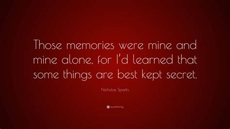 Nicholas Sparks Quote: “Those memories were mine and mine alone, for I