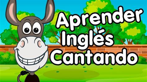 Aprender Inglés Cantando Canciones Infantiles Letras De Canciones Infantiles Canciones