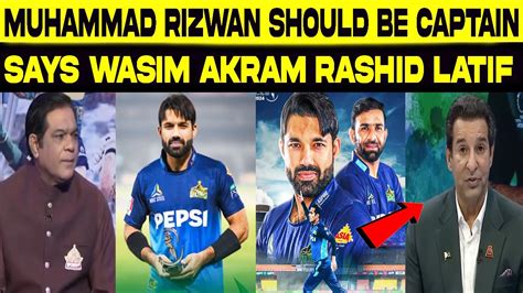 Wasim Akram Says Muhammad Rizwan Should Be Captain Rashid Latif Shaheen