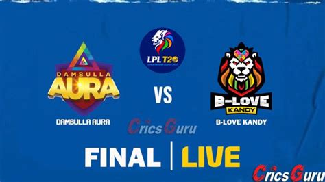 Da Vs Blk Final Live Score Dambulla Aura Vs B Love Kandy In Lpl 2023 Final Aura Kandi Finals