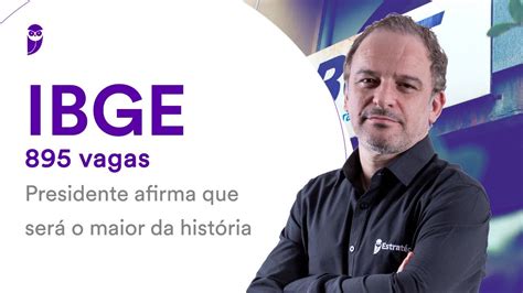 Concurso Ibge Vagas Presidente Afirma Que Ser O Maior Da