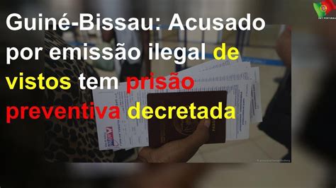 Guiné Bissau Acusado por emissão ilegal de vistos tem prisão