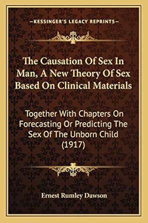 The Causation Of Sex In Man A New Theory Of Sex Based On Clinical Materials Together With