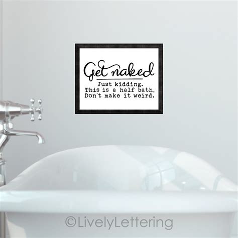Humor Quote Get Naked Just Kidding This Is Half Bath Don T Make