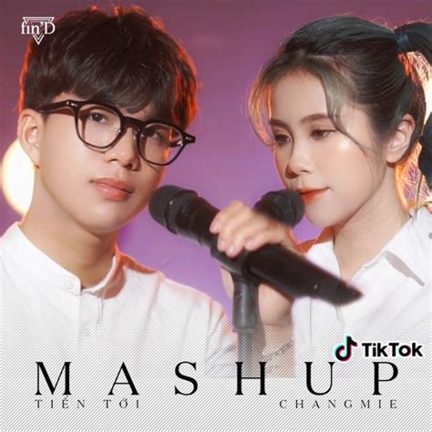 Stream MASHUP X4 gần 10 bài HOT trên Tik Tok Changmie x Tiến Tới by Fin D Music Listen