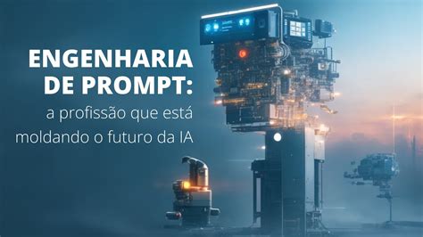 Engenharia de Prompt a profissão que está moldando o futuro da IA