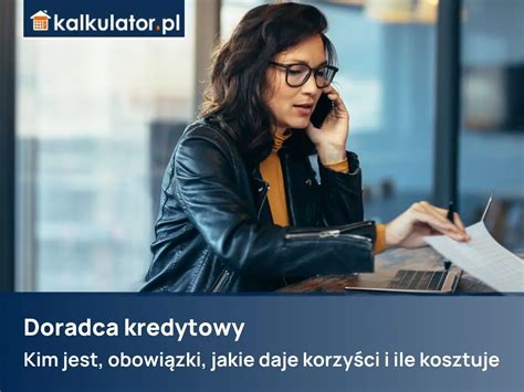 Doradca Kredytowy Kim Jest Obowi Zki Jakie Daje Korzy Ci I Ile