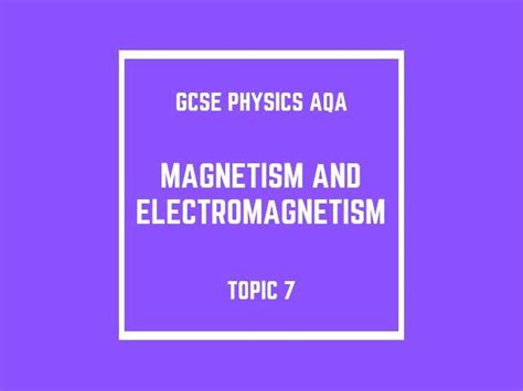 GCSE Physics AQA Topic 7 Magnetism And Electromagnetism Teaching