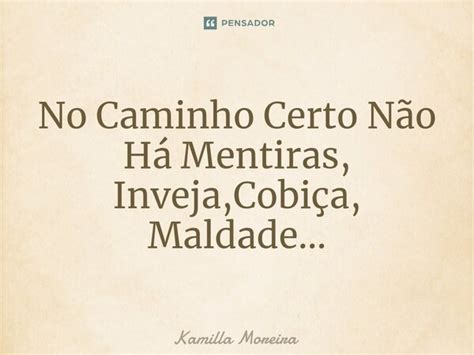 ⁠no Caminho Certo Não Há Mentiras Kamilla Moreira Pensador