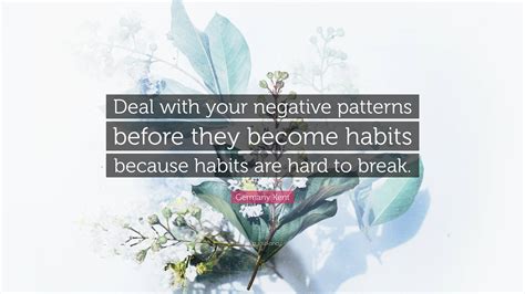 Germany Kent Quote: “Deal with your negative patterns before they
