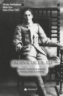 Eroina De La Jiu Ecaterina Teodoroiu In Amintirea Contemporanilor Si