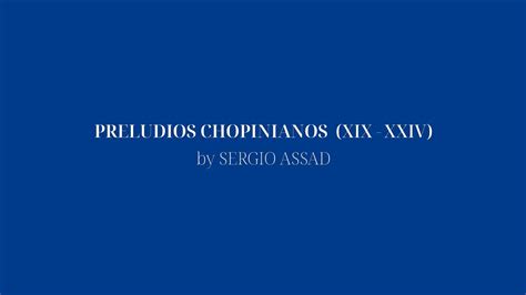 PRELUDIOS CHOPINIANOS BY SERGIO ASSAD XIX XXIV YouTube