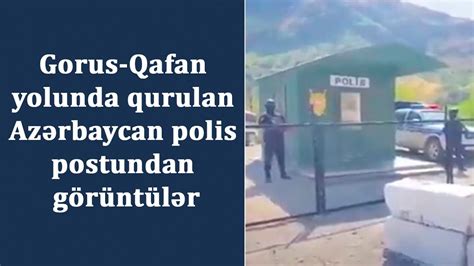 Gorus Qafan yolunda qurulan Azərbaycan polis postundan görüntülər YouTube