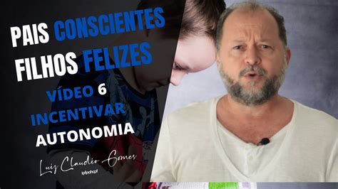 VÍDEO 6 INCENTIVAR AUTONOMIA PAIS CONSCIENTES FILHOS FELIZES YouTube