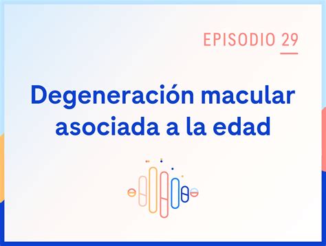 Expertos Nos Cuentan Todo Sobre La Degeneraci N Macular Asociada A La