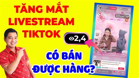 TĂng MẮt Livestream Tiktok CÓ BÁn ĐƯỢc HÀng BÁn ThÊm 100 ĐƠn NhỜ