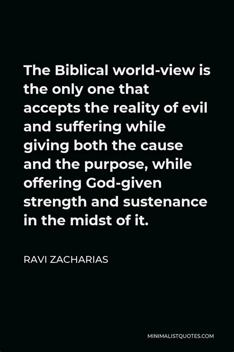 Ravi Zacharias Quote The Biblical World View Is The Only One That Accepts The Reality Of Evil