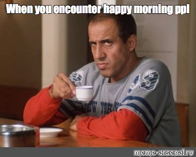 Meme: "When you encounter happy morning ppl" - All Templates - Meme ...