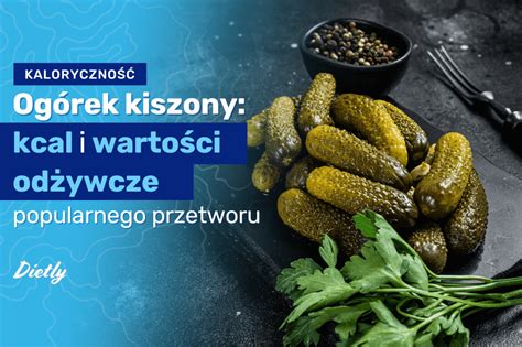 Ogórek kiszony kcal Czy warto spożywać go na diecie Blog Dietly