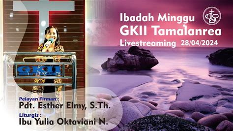 Ibadah Minggu Gkii Tamalanrea 28 April 2024 Youtube