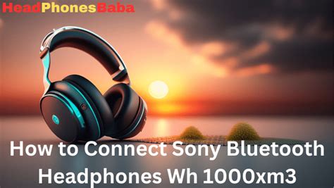 How To Connect Sony Bluetooth Headphones Wh 1000xm3