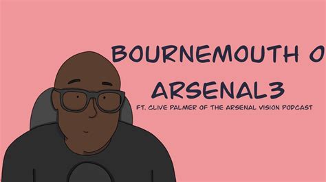 Bournemouth 0 Arsenal 3 Ft Clive Of Arsenal Vision Podcast YouTube