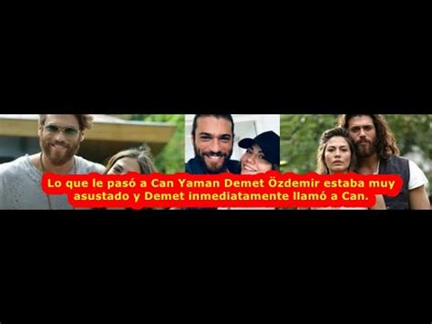 Lo Que Le Pas A Can Yaman Demet Zdemir Estaba Muy Asustado Y Demet